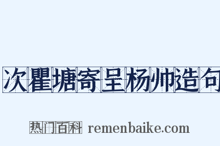 次瞿塘寄呈杨帅造句是什么意思的图片